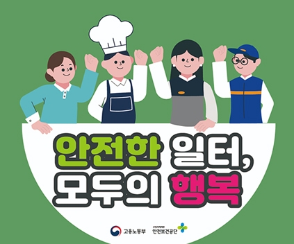 안전한일터, 모두의 행복
고용노동부 / 산업재해예방 안전보건공단
